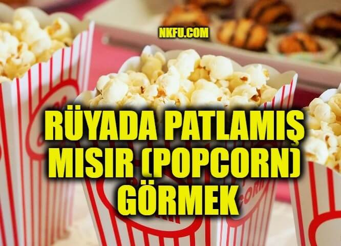 Rüyada Patlamış Mısır (Popcorn) Görmek, Yemek, Patlatmak Ne Anlama Gelir?