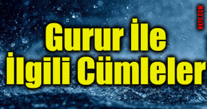 Gurur İle İlgili Cümleler - Gurur, Gerçek ve Mecaz Anlamı ile